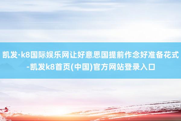 凯发·k8国际娱乐网让好意思国提前作念好准备花式-凯发k8首页(中国)官方网站登录入口