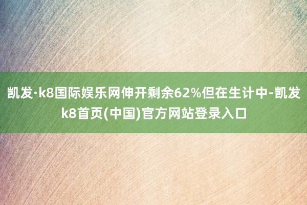 凯发·k8国际娱乐网伸开剩余62%但在生计中-凯发k8首页(中国)官方网站登录入口